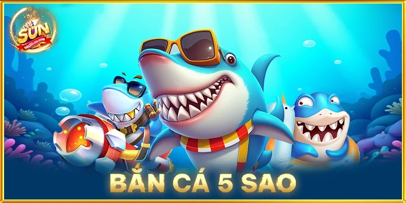 Bắn Cá 5 Sao