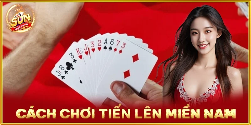 Cách Chơi Tiến Lên Miền Nam