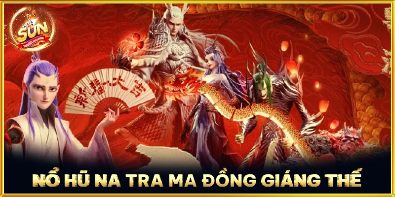 Nổ Hũ Na Tra Ma Đồng Giáng Thế